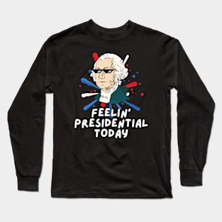 Feelin' Presidential Today, Happy President's Day Long Sleeve T-Shirt